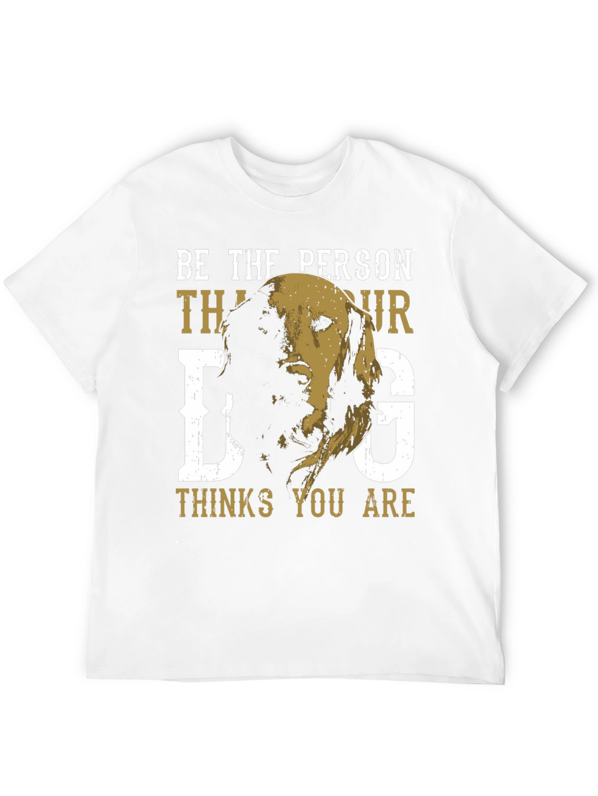 Be the Person Your Dog Thinks You Are T-Shirt