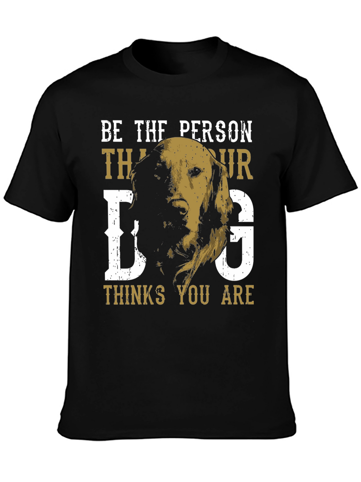 Be the Person Your Dog Thinks You Are T-Shirt