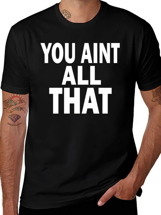 You Aint All That Graphic Tee - Bold Statement T-Shirt