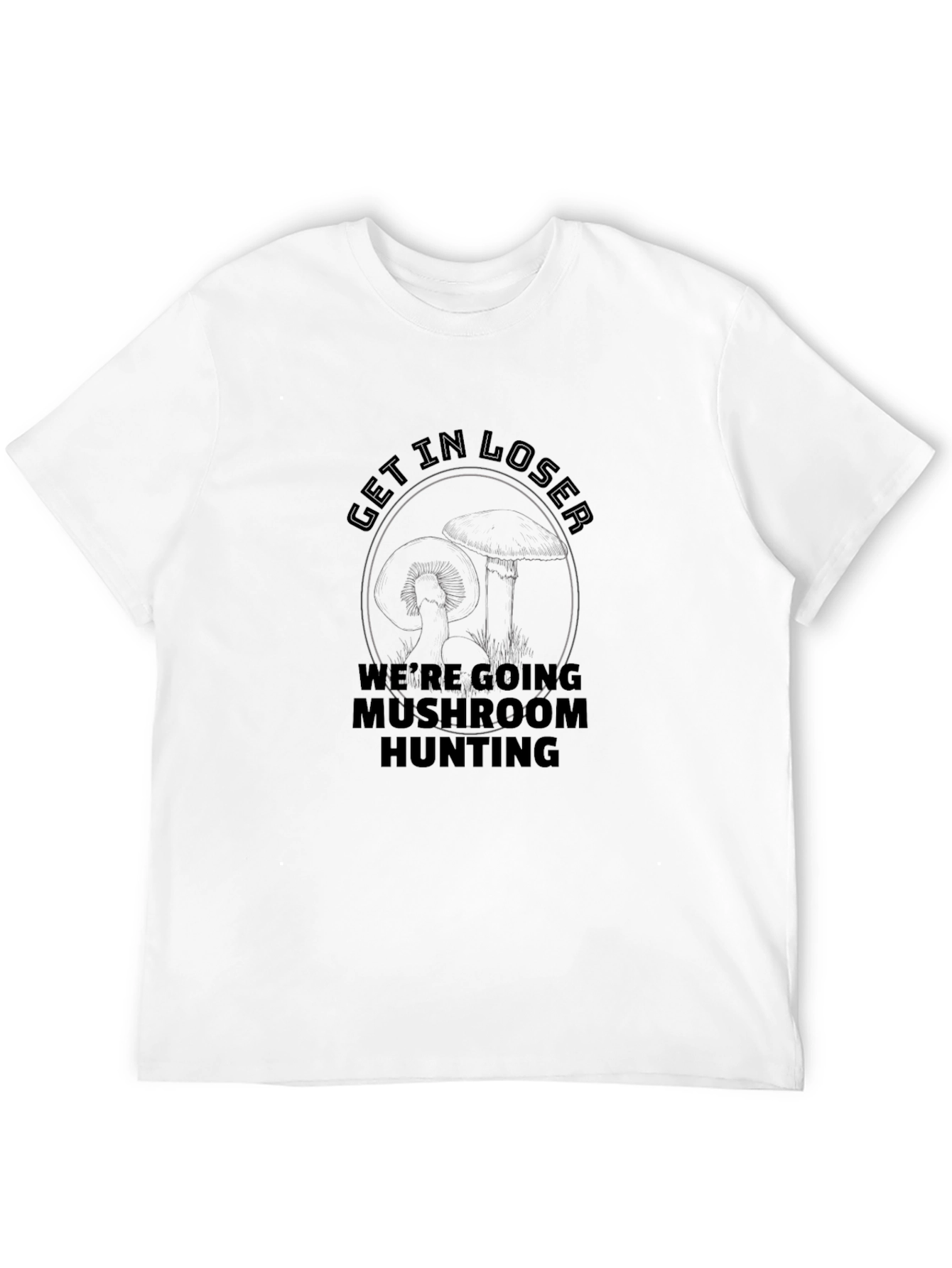 Get In Loser Mushroom Hunting Graphic Tee