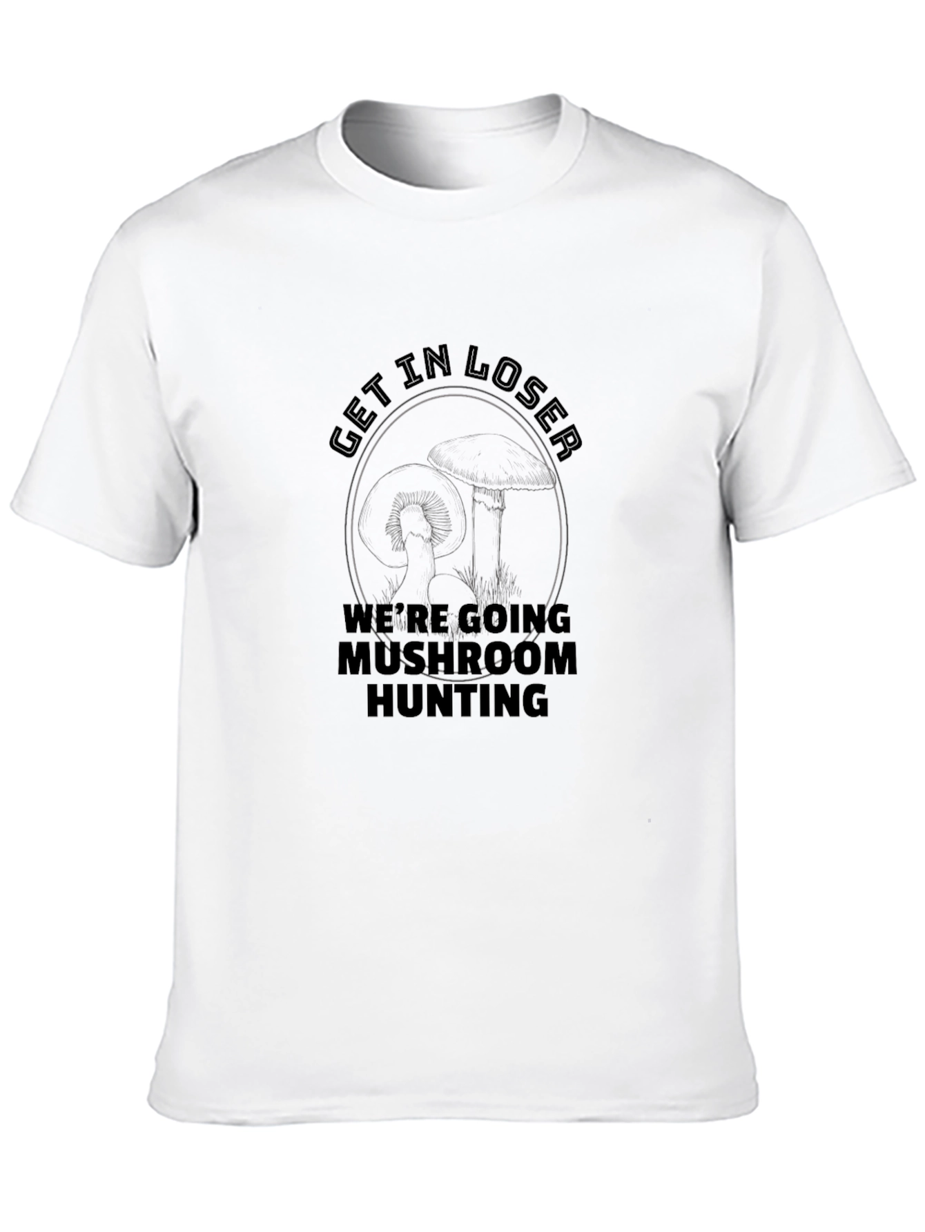 Get In Loser Mushroom Hunting Graphic Tee