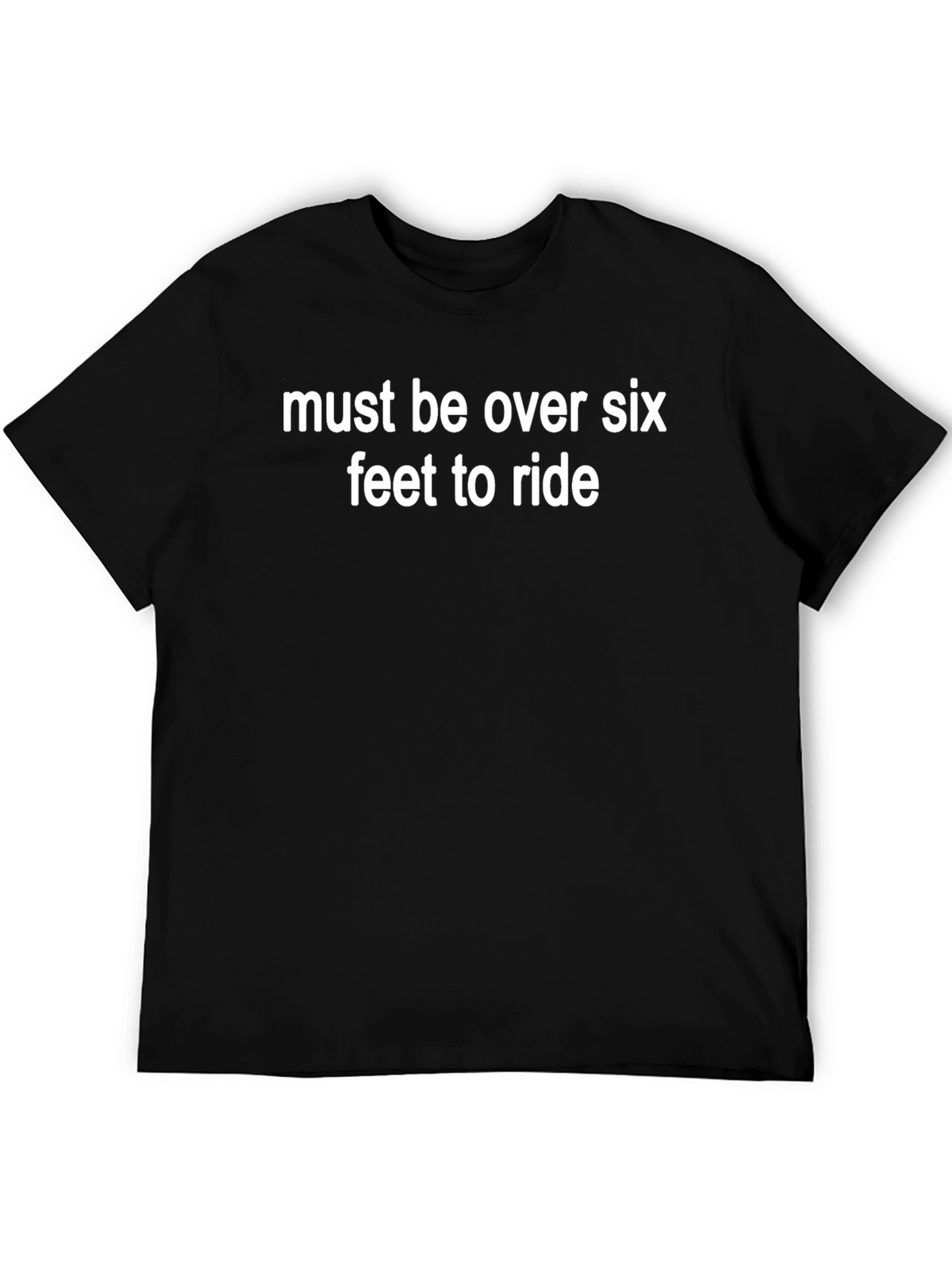 Must Be Over Six Feet T-Shirt