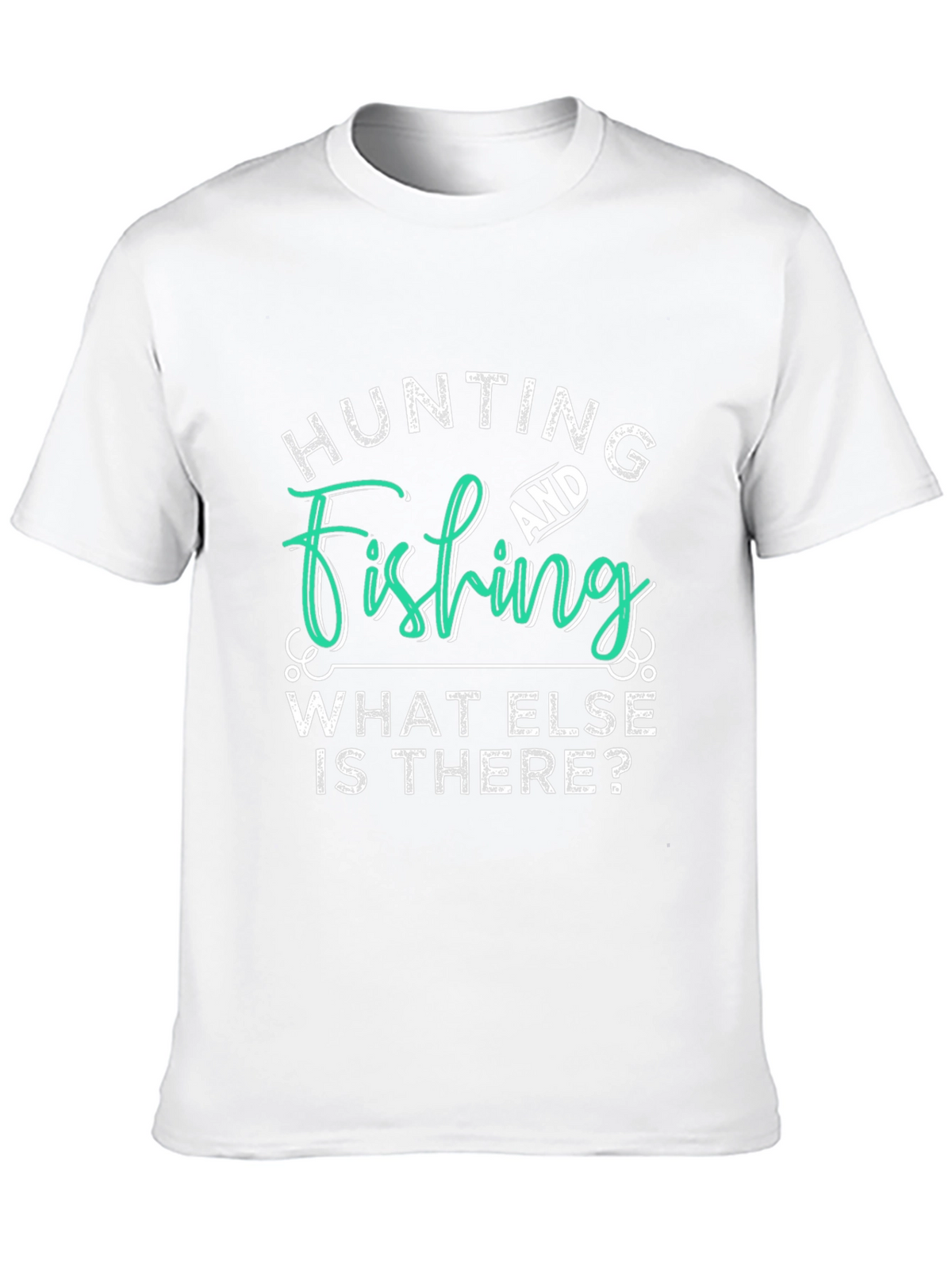 Hunting and Fishing T-Shirt - What Else is There?