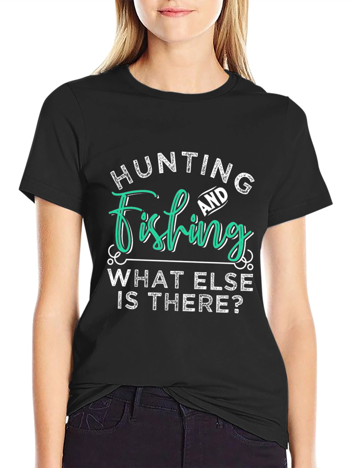Hunting and Fishing T-Shirt - What Else is There?