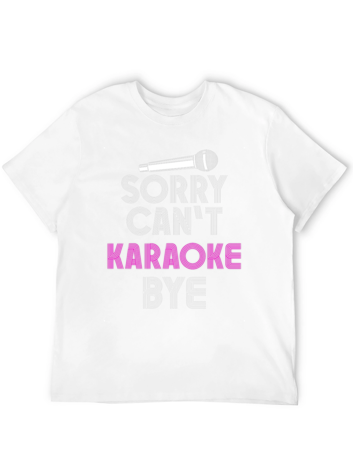 Karaoke T-Shirt - Sorry Cant Karaoke Bye