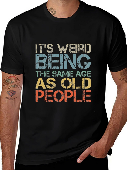 Funny Old Age T-Shirt - Weird Being the Same Age as Old People
