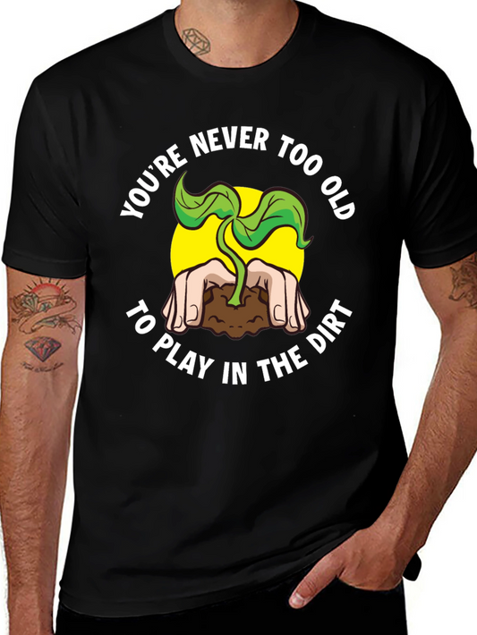 Gardening T-Shirt: Youre Never Too Old to Play in Dirt!
