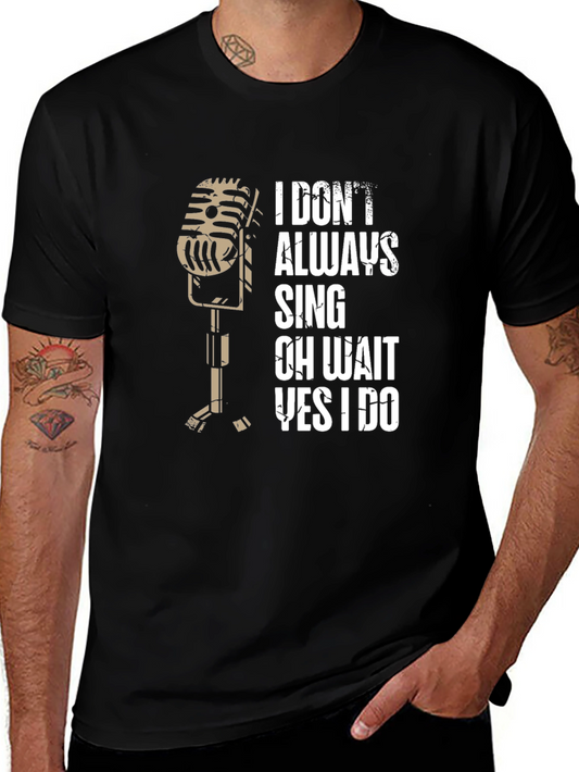 Singing T-Shirt: I Dont Always Sing Oh Wait Yes I Do