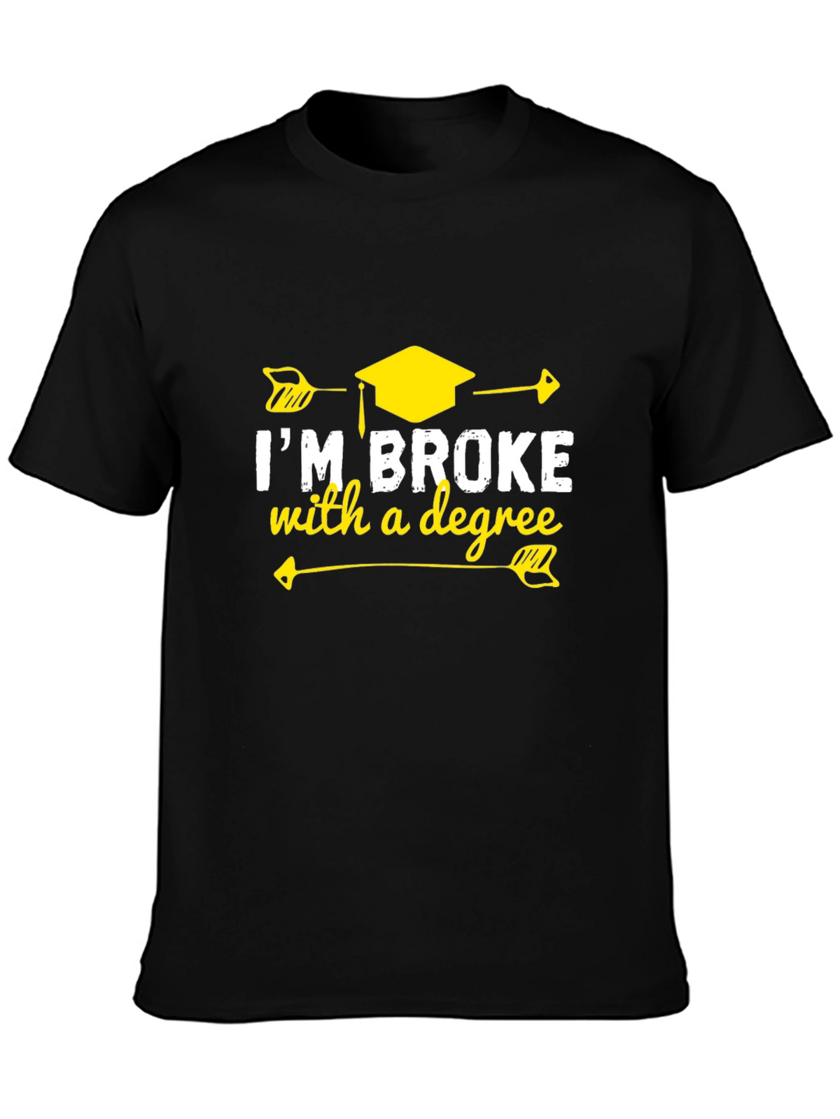 Im Broke With A Degree Graphic T-Shirt