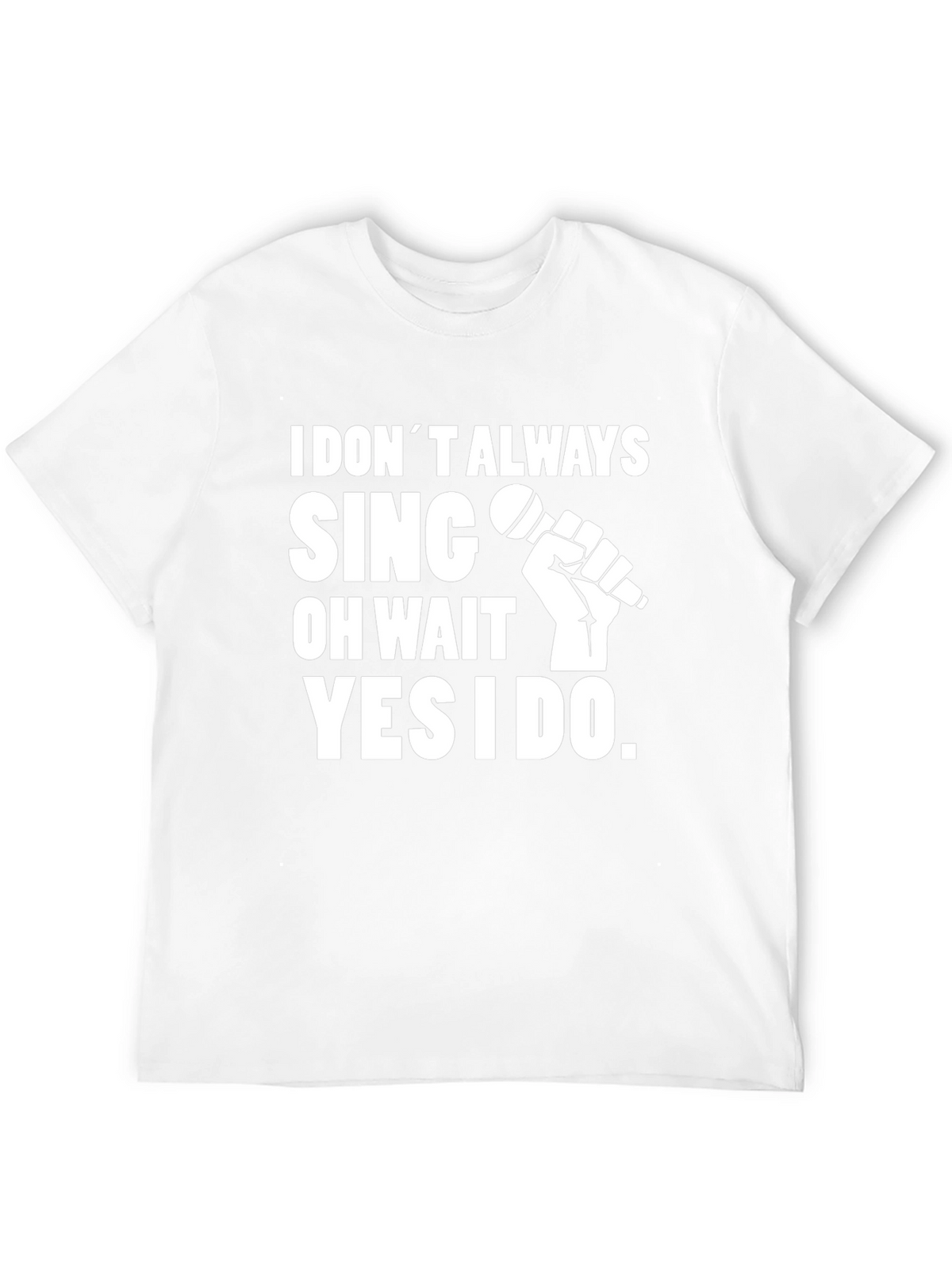 I Dont Always Sing T-Shirt