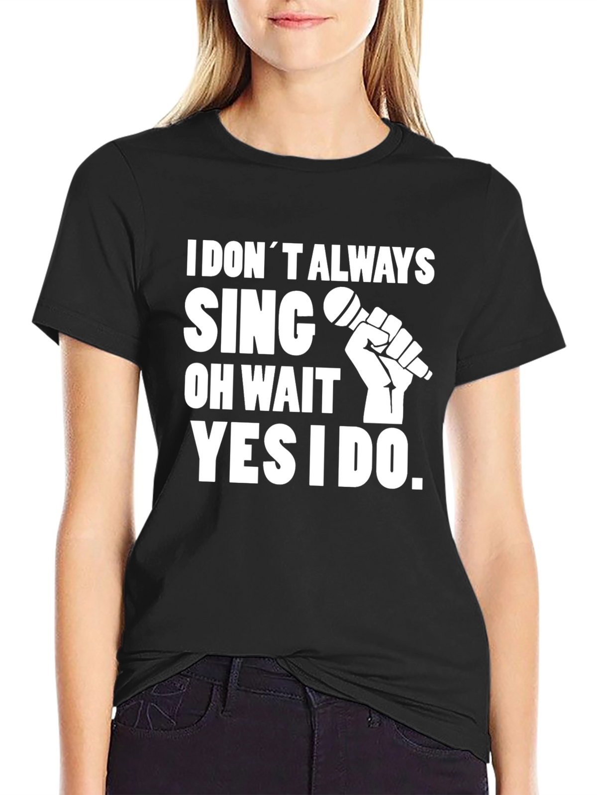 I Dont Always Sing T-Shirt