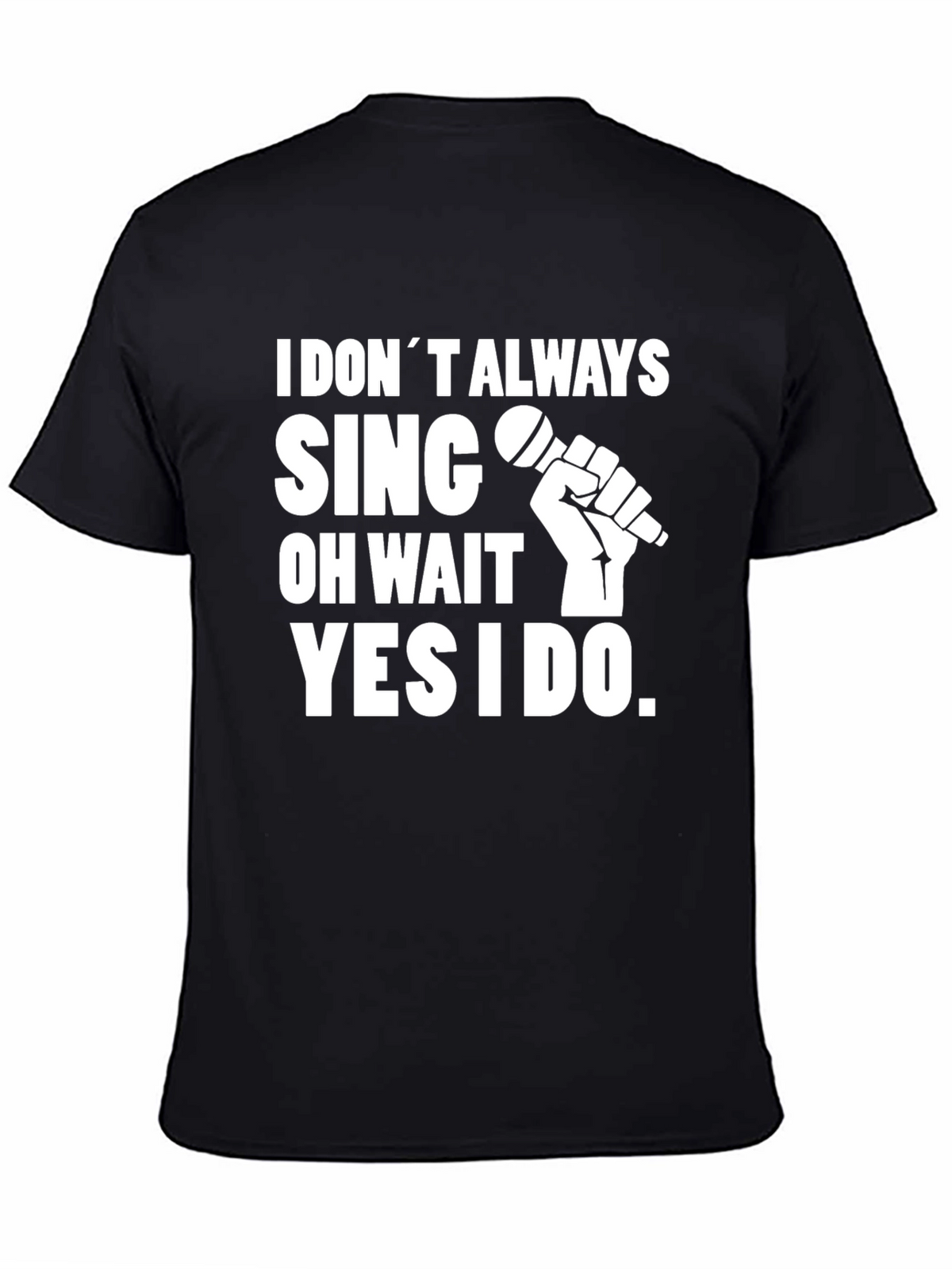 I Dont Always Sing T-Shirt
