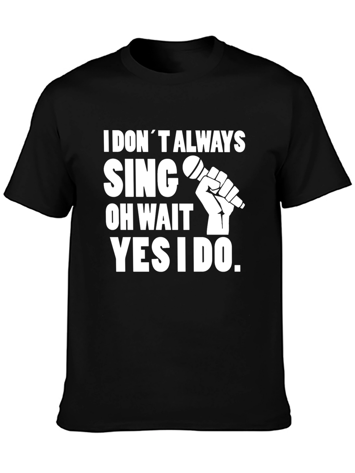 I Dont Always Sing T-Shirt