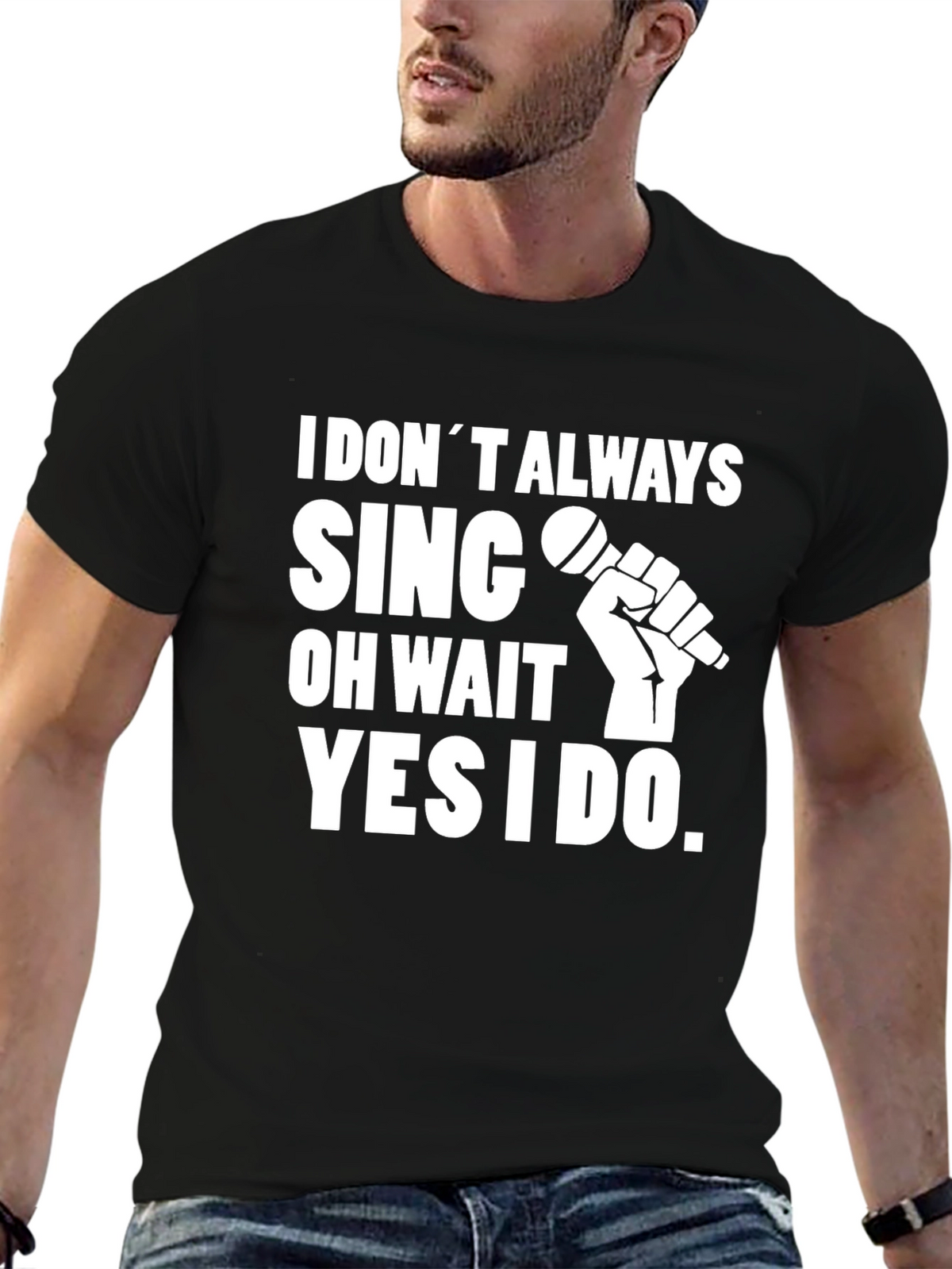 I Dont Always Sing T-Shirt