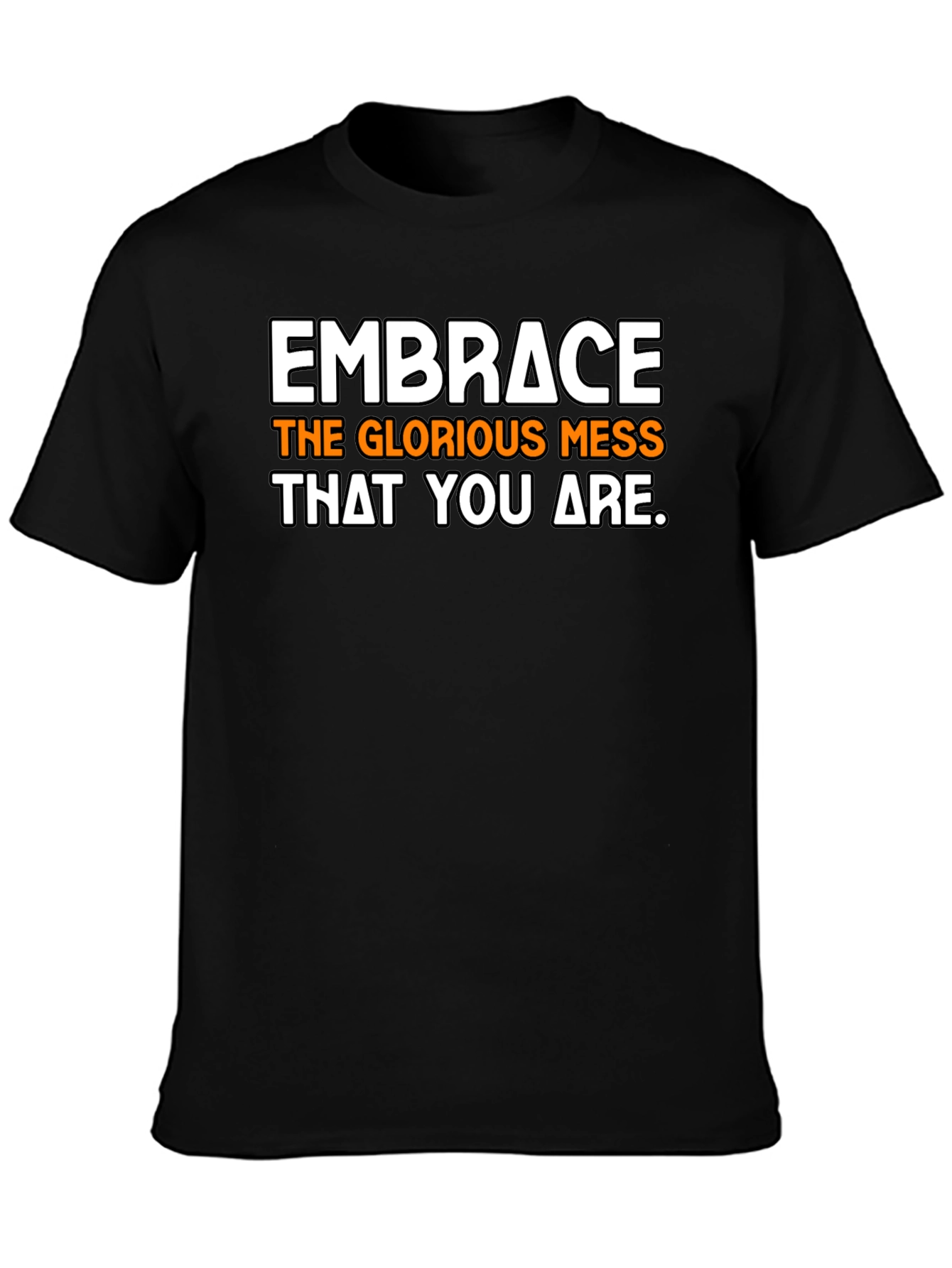 Embrace the Mess T-Shirt - Inspirational Graphic Tee