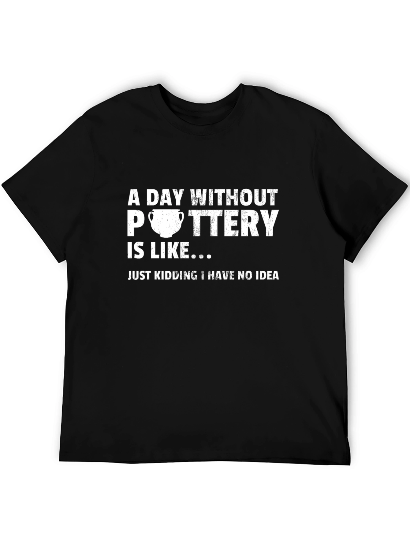 Pottery Humor T-Shirt - A Day Without Pottery