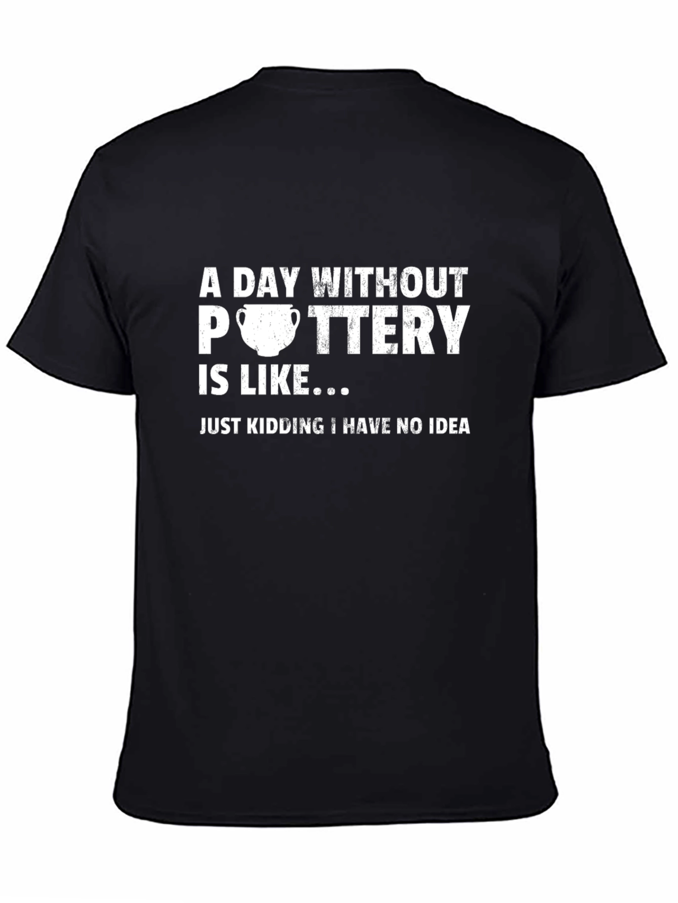 Pottery Humor T-Shirt - A Day Without Pottery