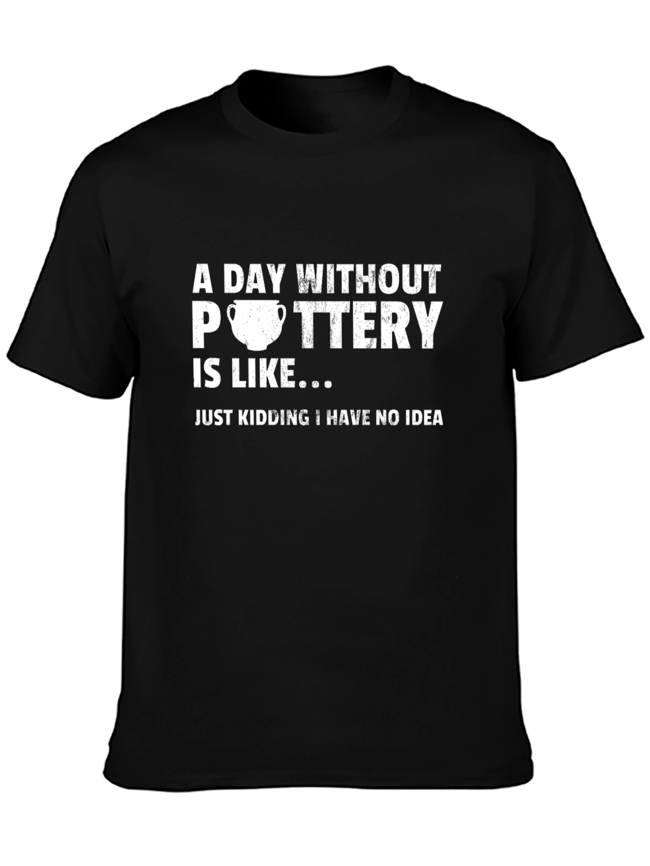 Pottery Humor T-Shirt - A Day Without Pottery