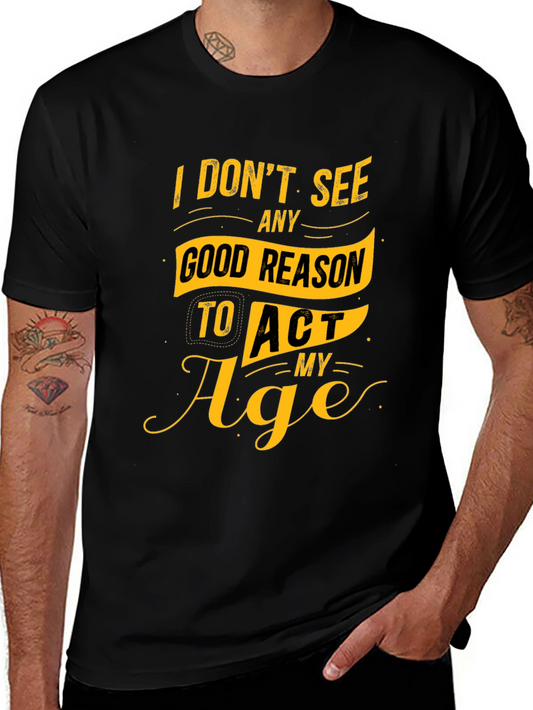 Funny Slogan Graphic Tee - I Dont See Any Good Reason to Act My Age