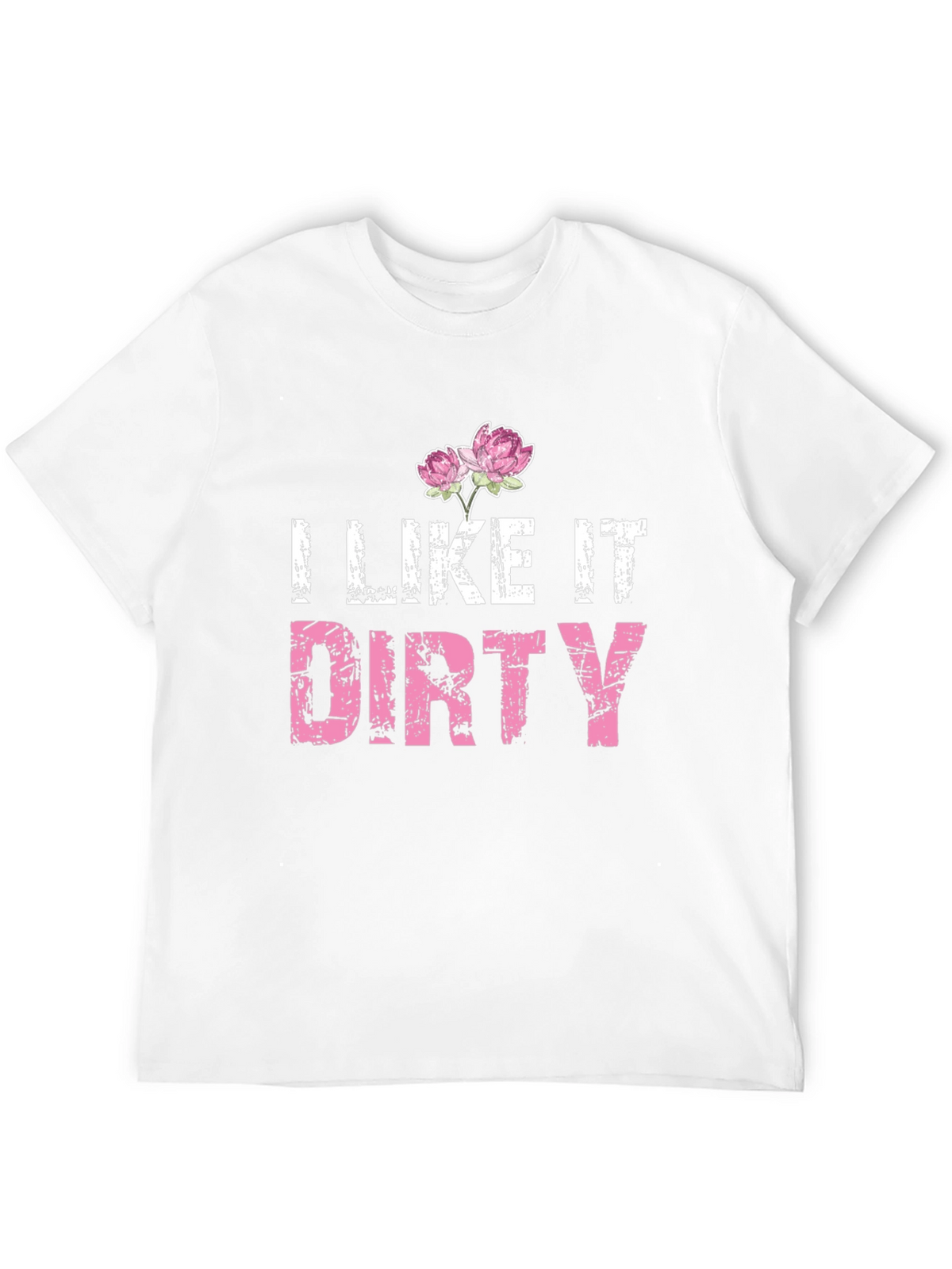 I Like It Dirty T-Shirt - Floral Accent