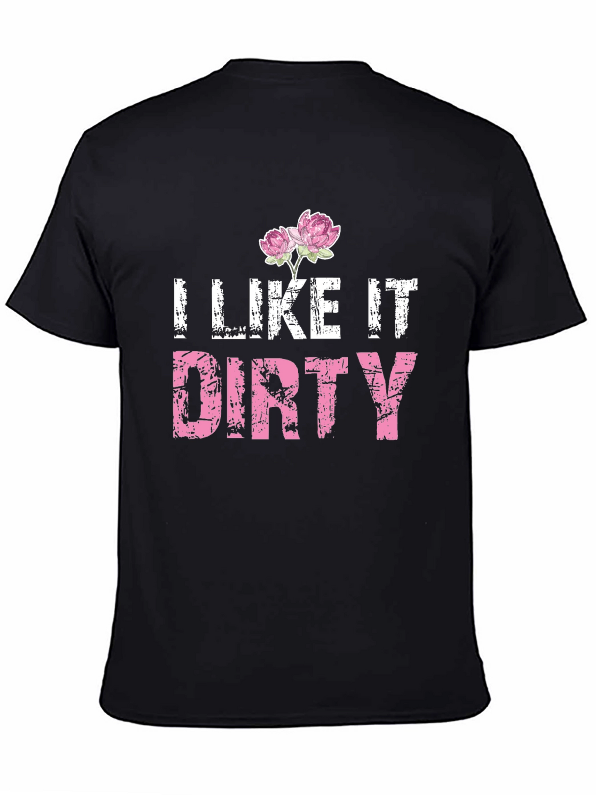 I Like It Dirty T-Shirt - Floral Accent