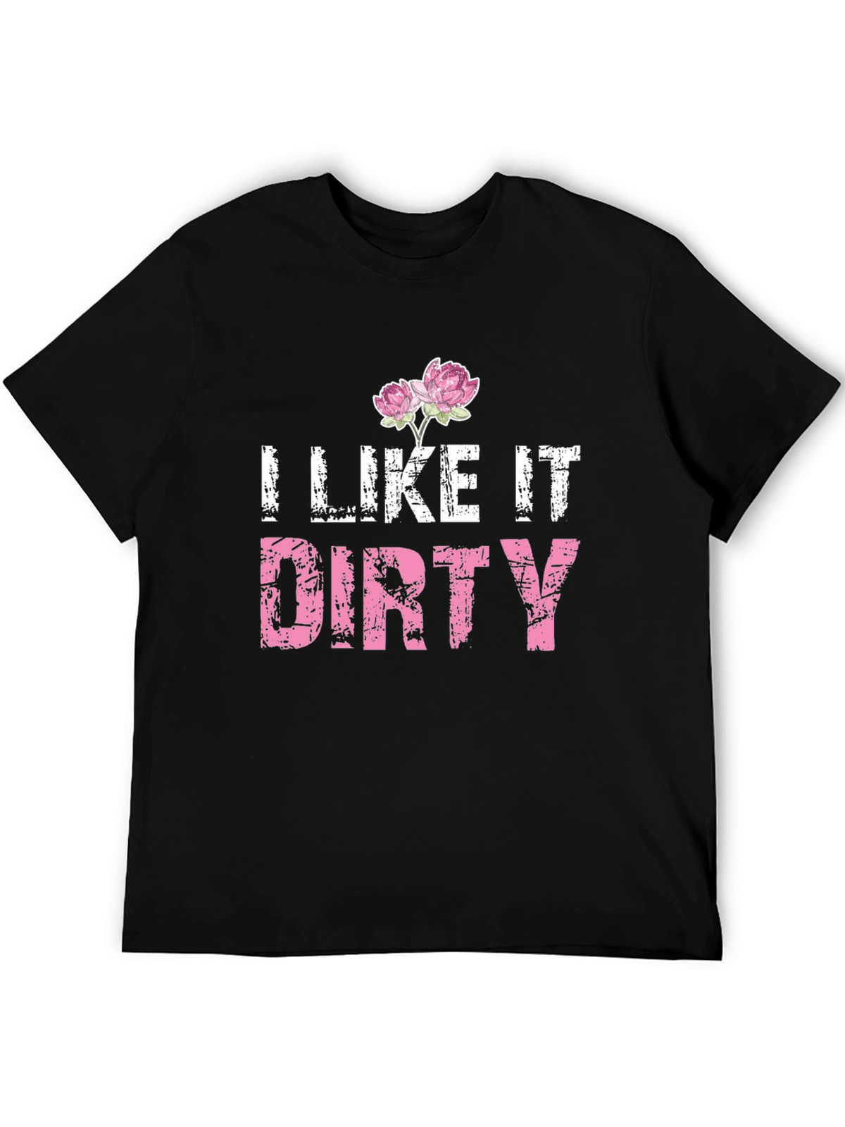 I Like It Dirty T-Shirt - Floral Accent