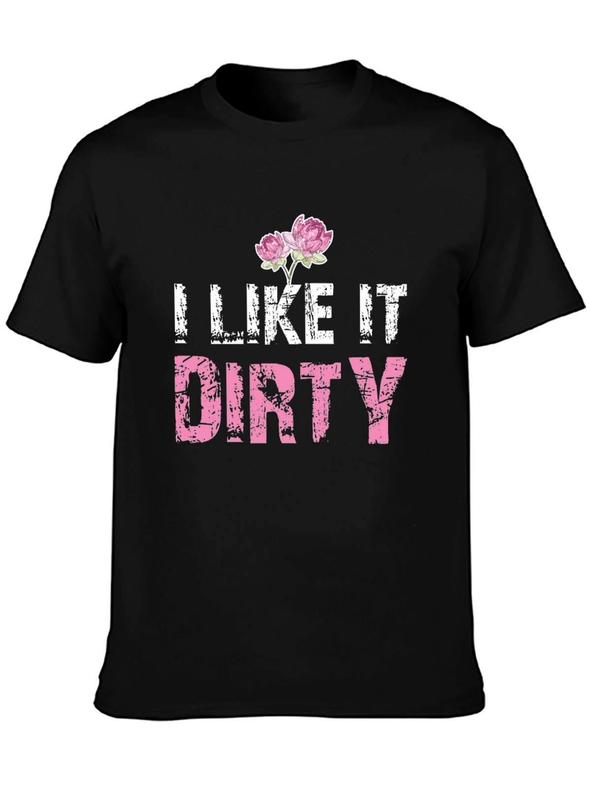 I Like It Dirty T-Shirt - Floral Accent