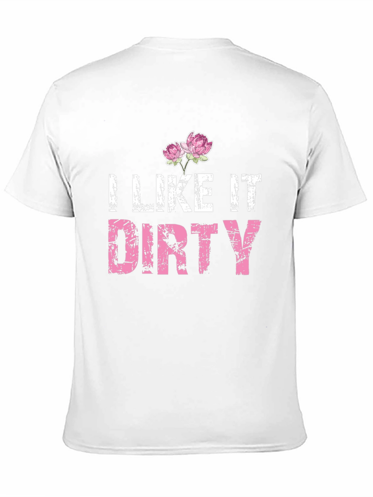I Like It Dirty T-Shirt - Floral Accent