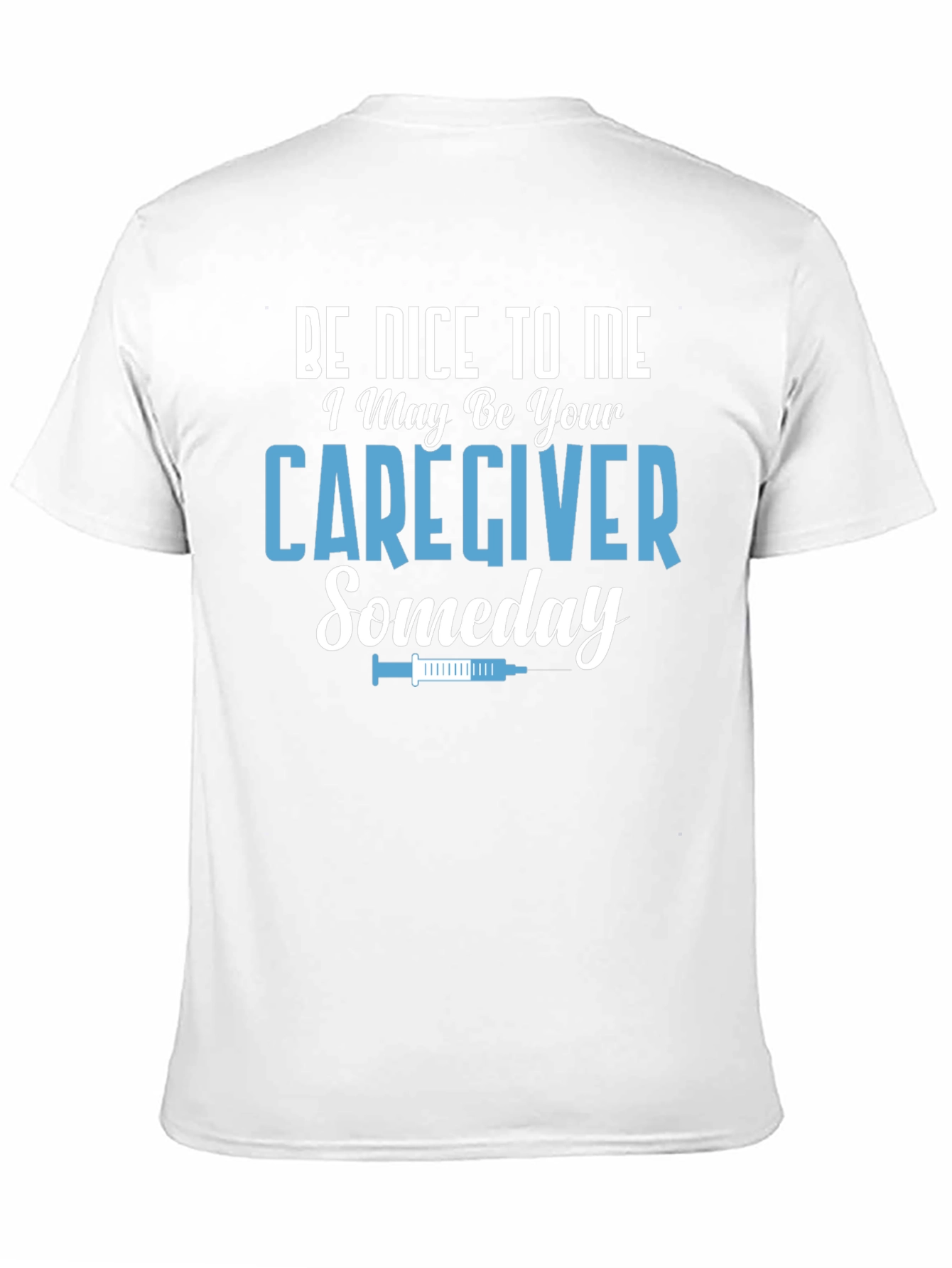 Caregiver T-Shirt: Be Nice to Me Someday!
