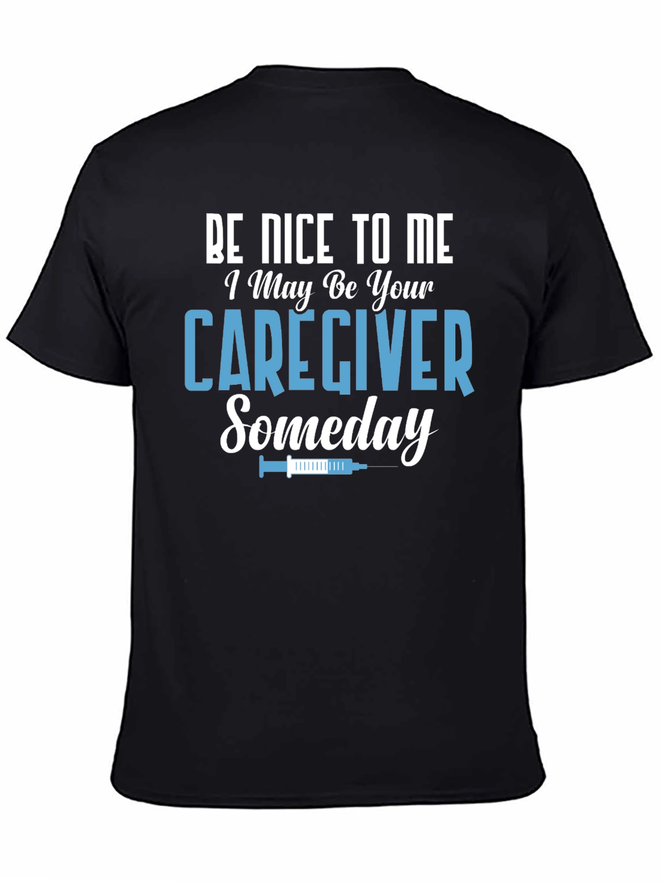 Caregiver T-Shirt: Be Nice to Me Someday!