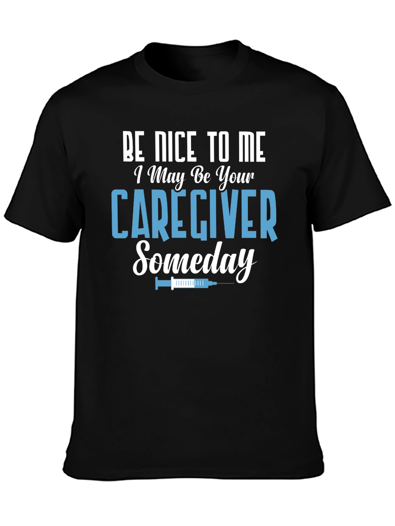 Caregiver T-Shirt: Be Nice to Me Someday!