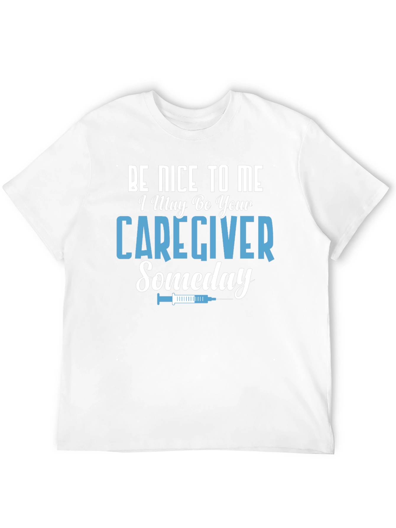 Caregiver T-Shirt: Be Nice to Me Someday!