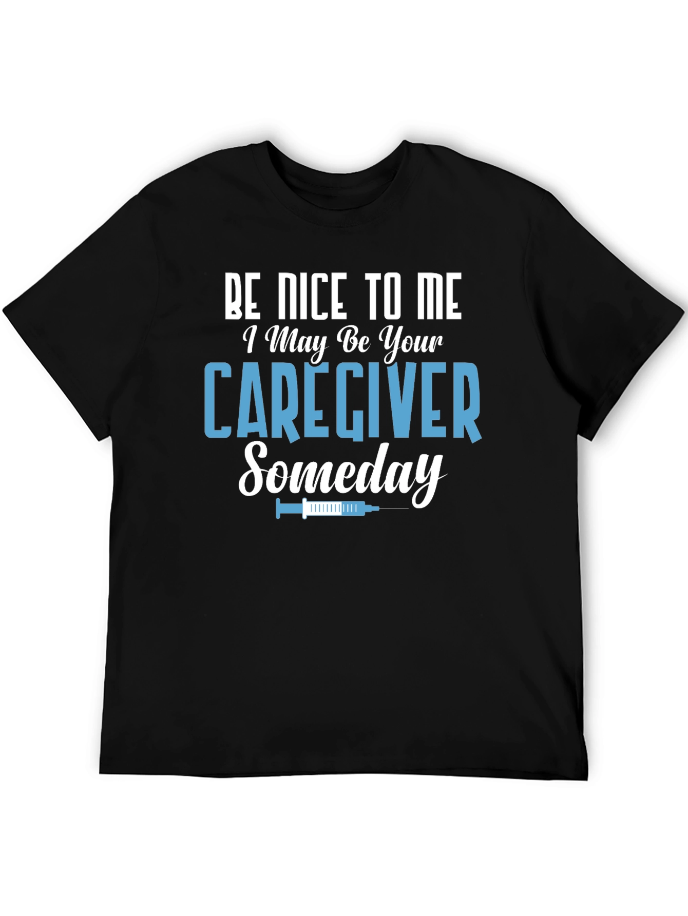 Caregiver T-Shirt: Be Nice to Me Someday!