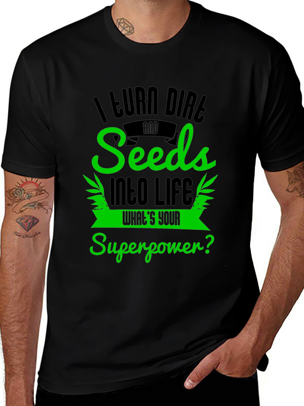 I Turn Dirt and Seeds Into Life T-Shirt