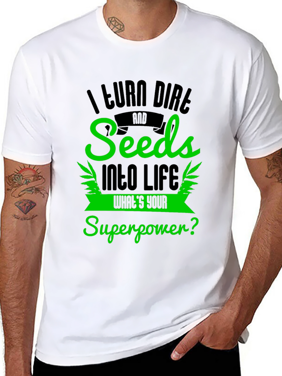 I Turn Dirt and Seeds Into Life T-Shirt