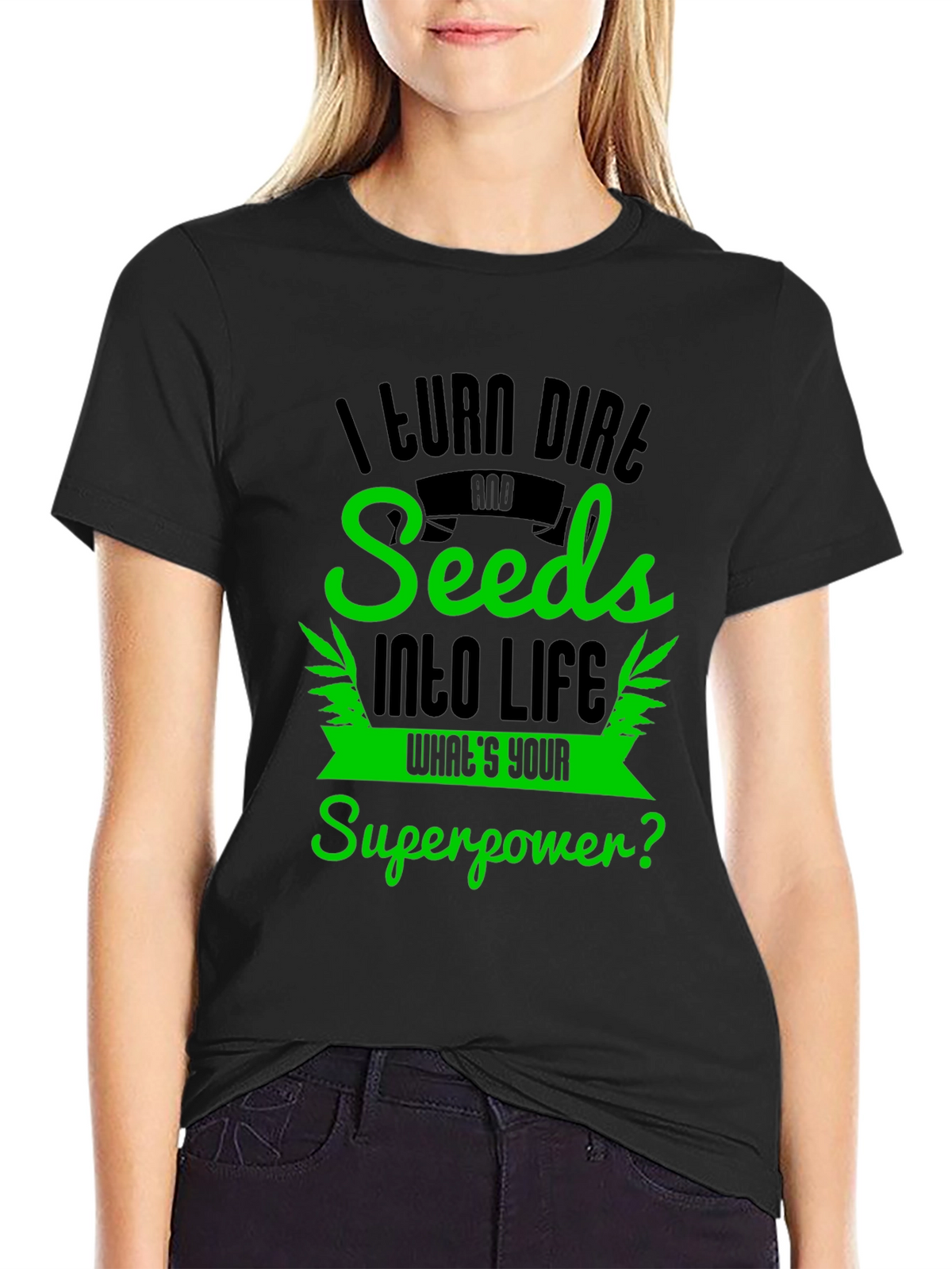 I Turn Dirt and Seeds Into Life T-Shirt