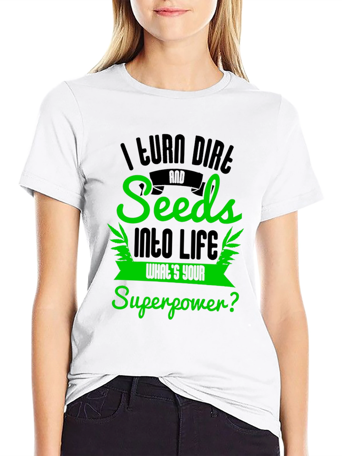 I Turn Dirt and Seeds Into Life T-Shirt