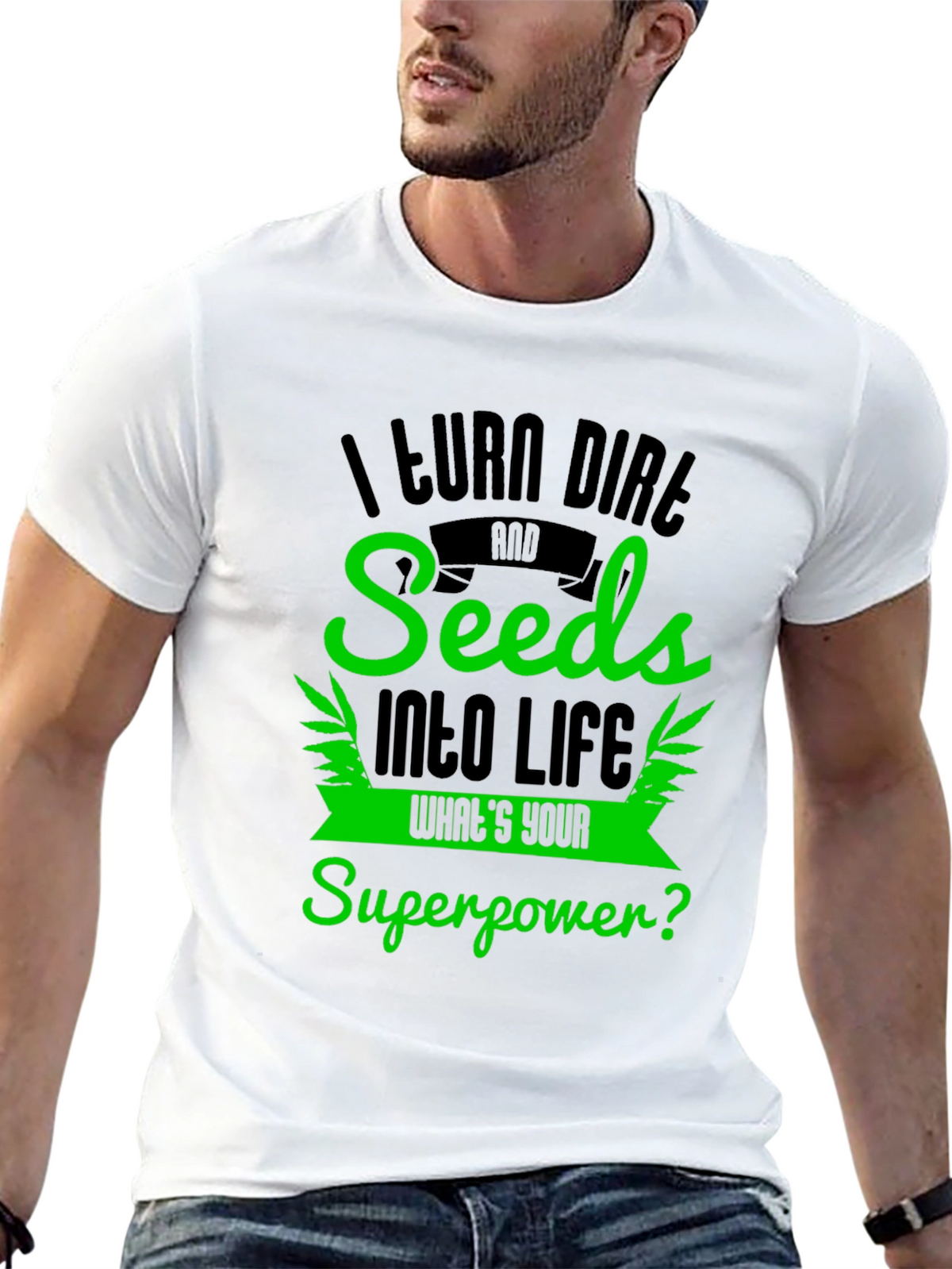 I Turn Dirt and Seeds Into Life T-Shirt