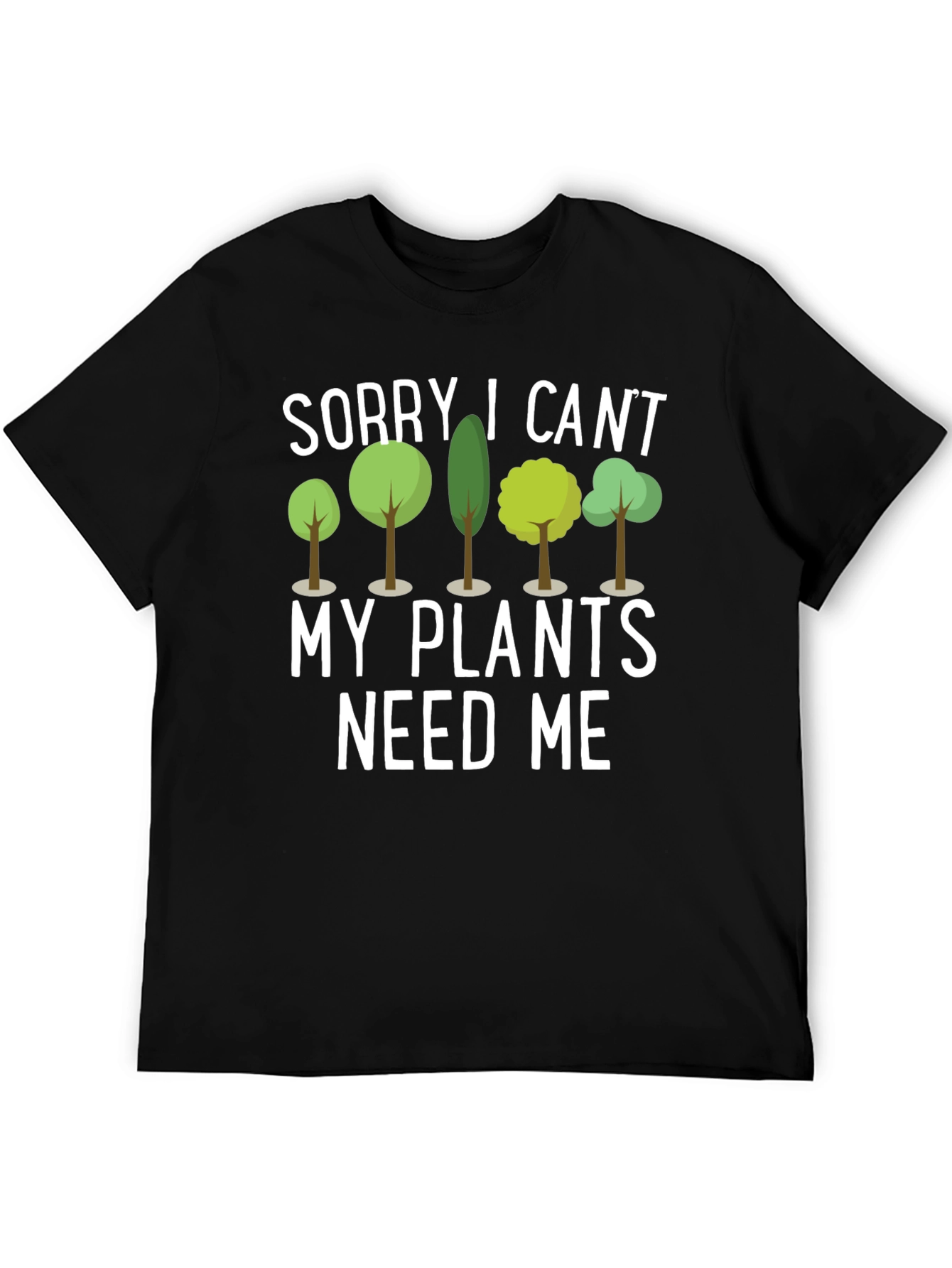 Sorry I Cant Plants Need Me Black T-Shirt