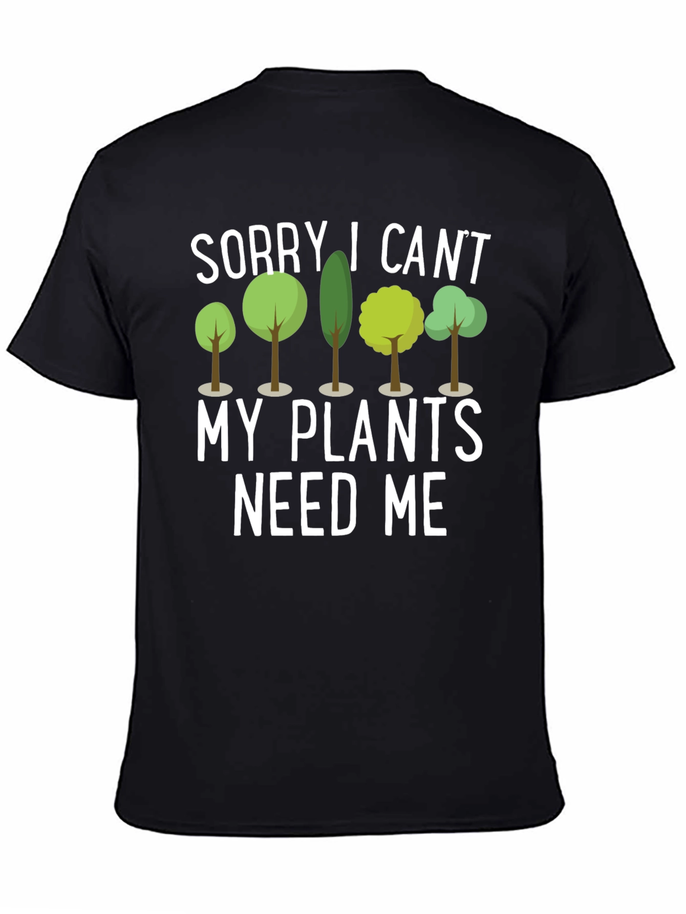 Sorry I Cant Plants Need Me Black T-Shirt