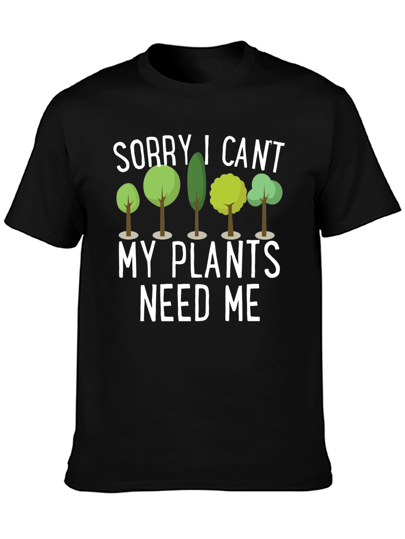 Sorry I Cant Plants Need Me Black T-Shirt