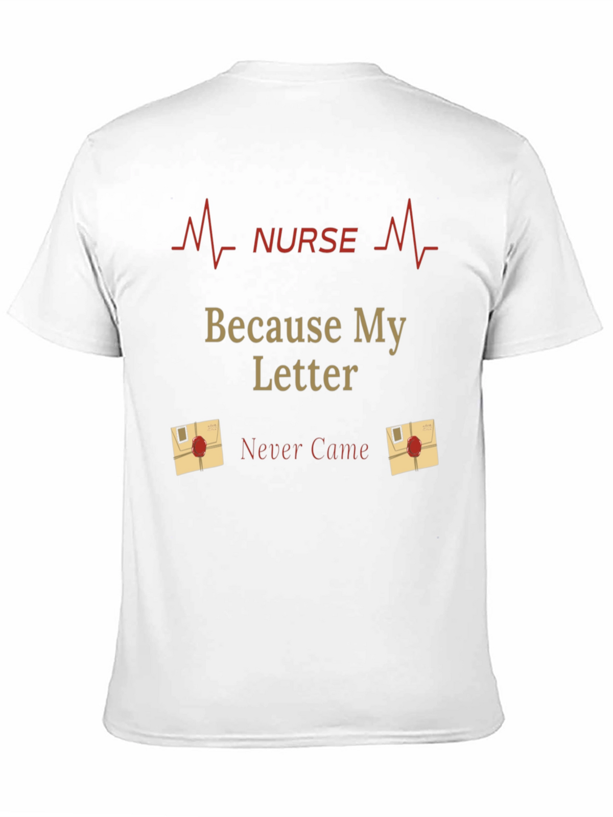 Nurse Graphic T-Shirt - Because My Letter Never Came