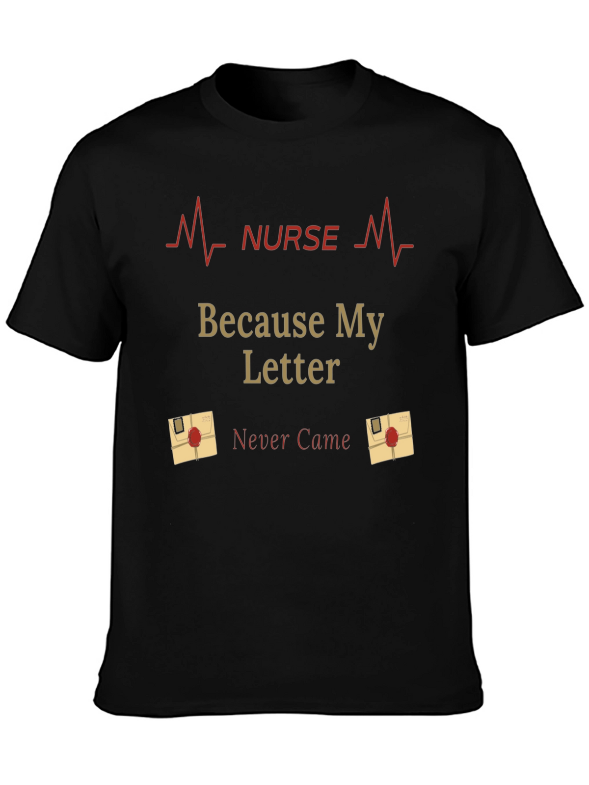 Nurse Graphic T-Shirt - Because My Letter Never Came