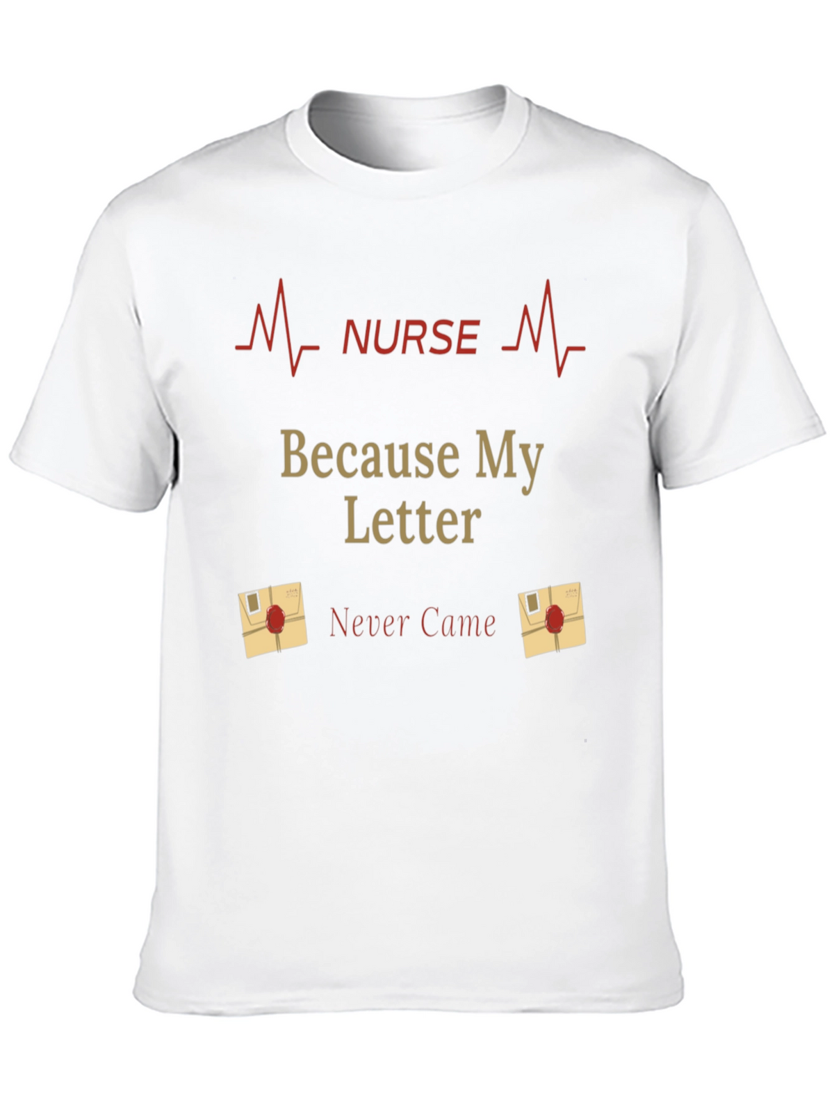 Nurse Graphic T-Shirt - Because My Letter Never Came