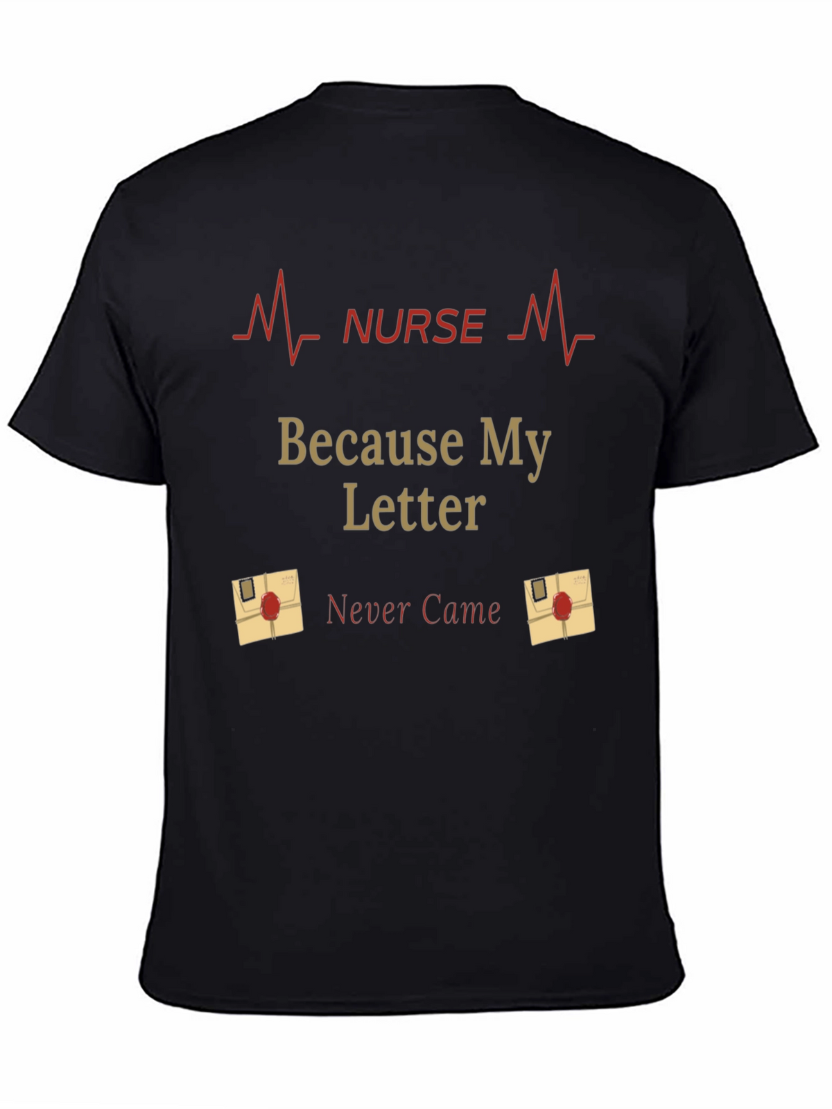 Nurse Graphic T-Shirt - Because My Letter Never Came