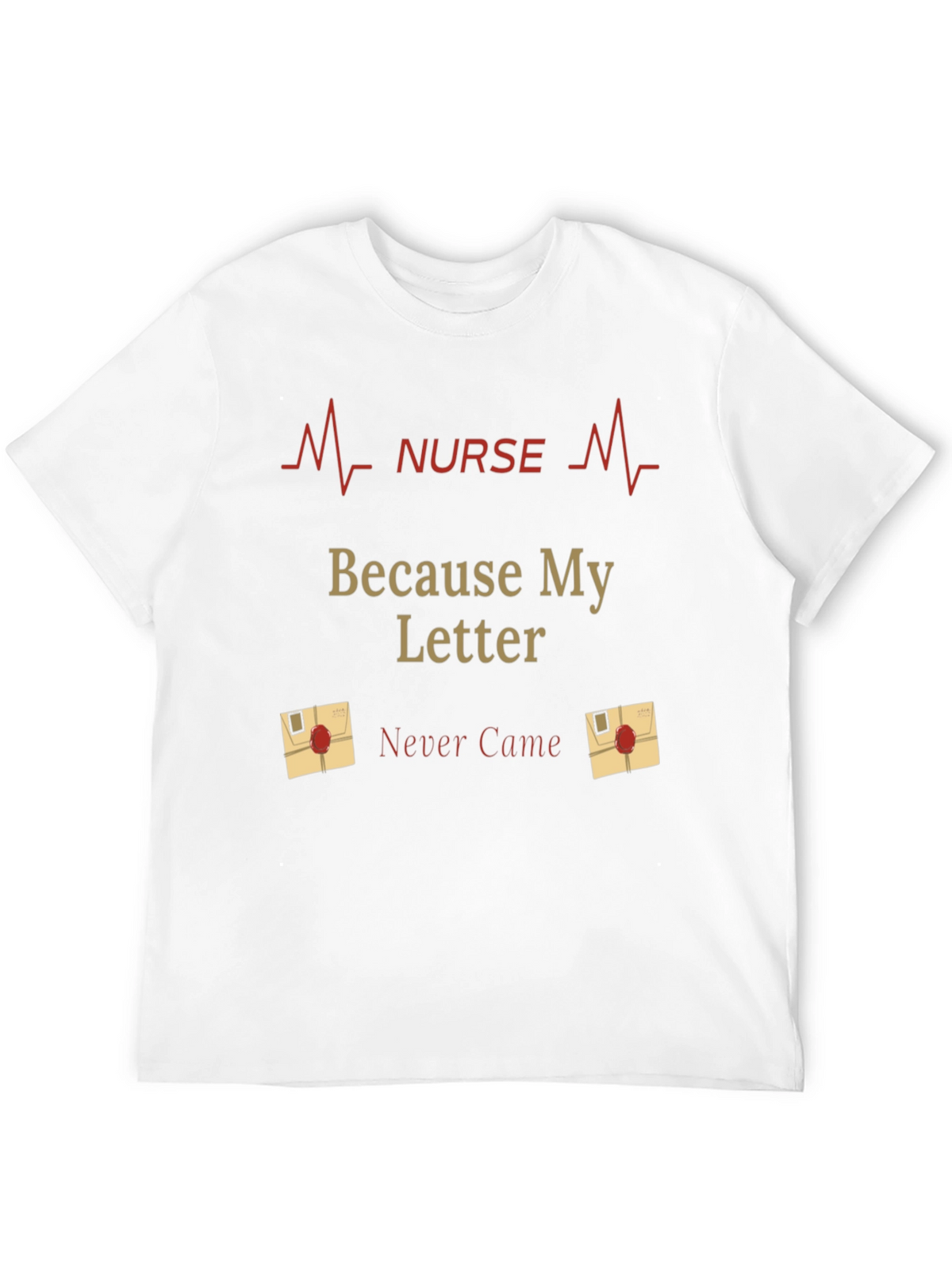 Nurse Graphic T-Shirt - Because My Letter Never Came