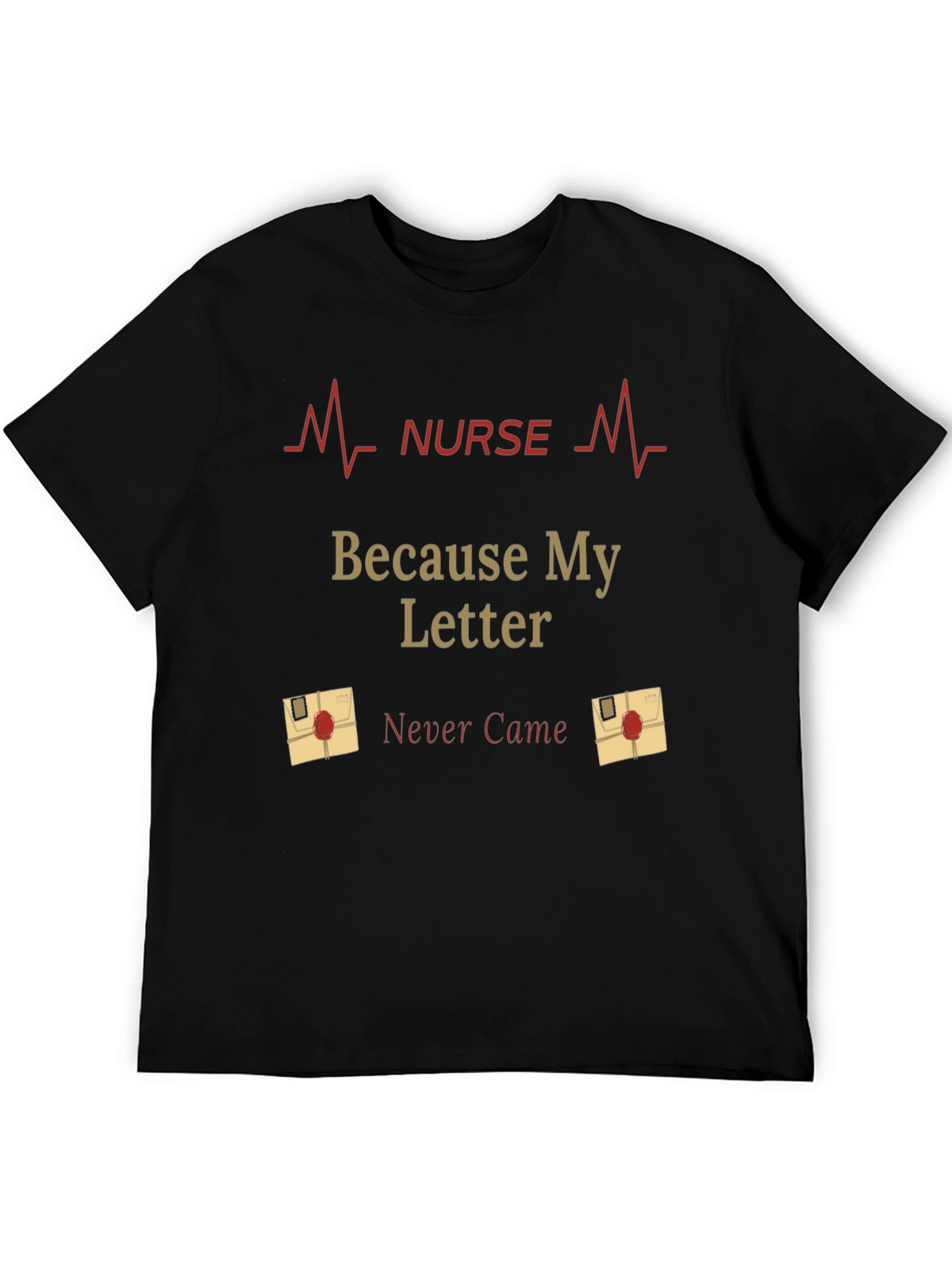 Nurse Graphic T-Shirt - Because My Letter Never Came
