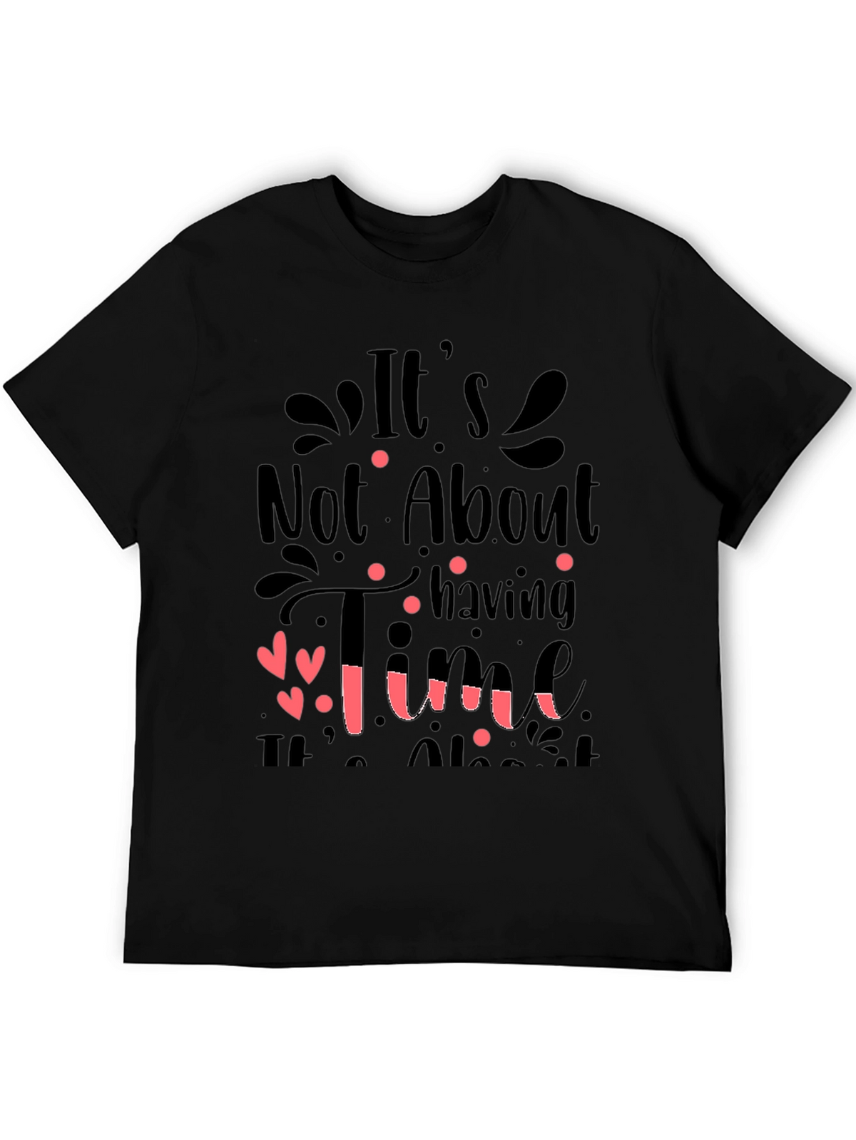 Inspirational Quote T-Shirt: Its Not About Having Time