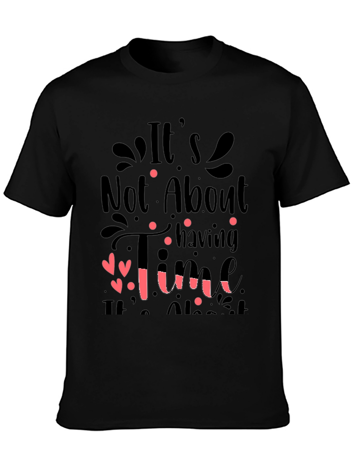 Inspirational Quote T-Shirt: Its Not About Having Time