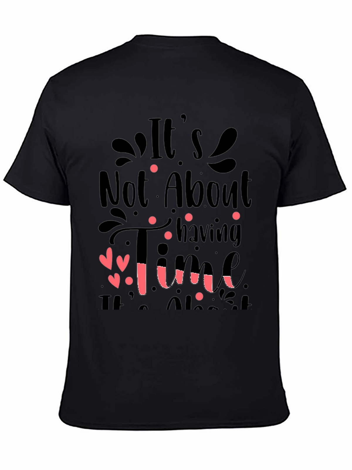 Inspirational Quote T-Shirt: Its Not About Having Time